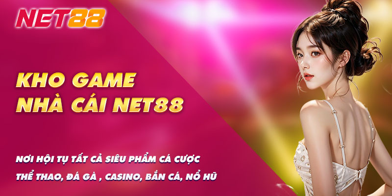 Kho Game Cực Chất Thưởng Cực Khủng Tại Net88 – Chơi Là Nét